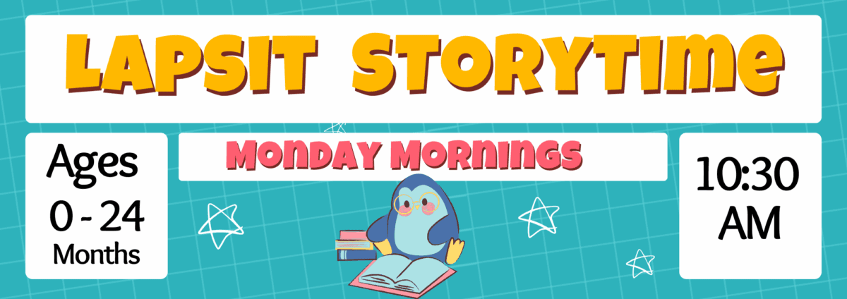 A blue background with a graphic of a penguin reading books and text reading: Lapsit Storytime. Ages 0-24. Monday Mornings. 10:30 AM. 